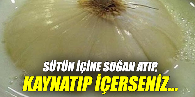 Sütün içine soğan atıp, kaynatıp içerseniz...