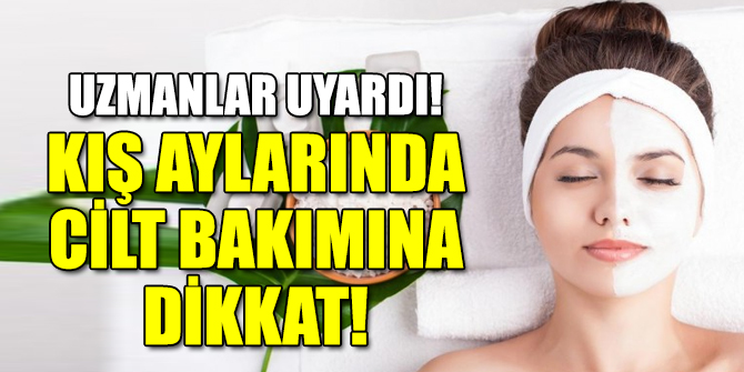 Uzmanlar uyardı!  Kış aylarında cilt bakımına dikkat!