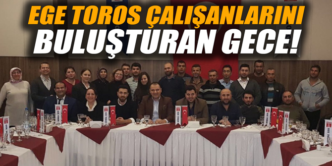 EGE TOROS ÇALIŞANLARINI BULUŞTURAN GECE!