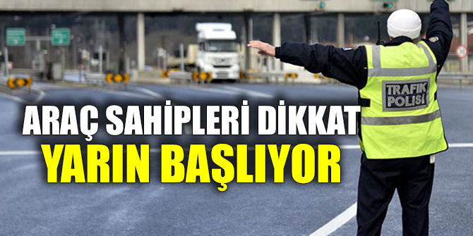 Araç sahipleri dikkat! Yarın başlıyor