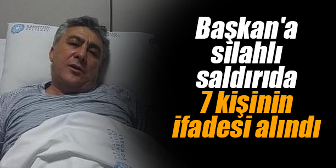Başkan'a silahlı saldırıda 7 kişinin ifadesi alındı