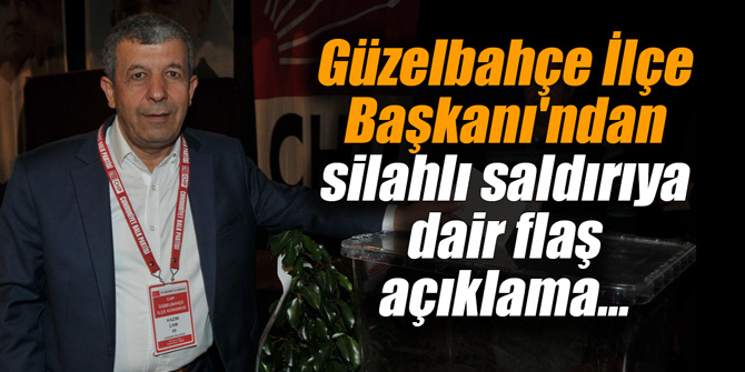 Güzelbahçe İlçe Başkanı'ndan silahlı saldırıya dair flaş açıklama...