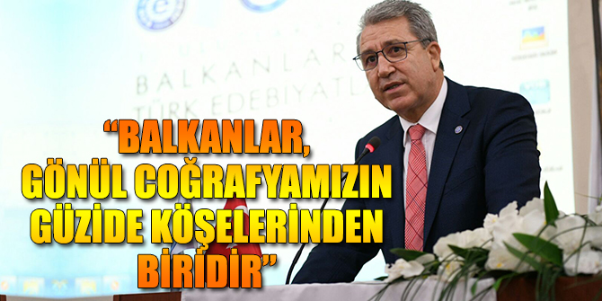 “Balkanlar, gönül coğrafyamızın güzide köşelerinden biridir”