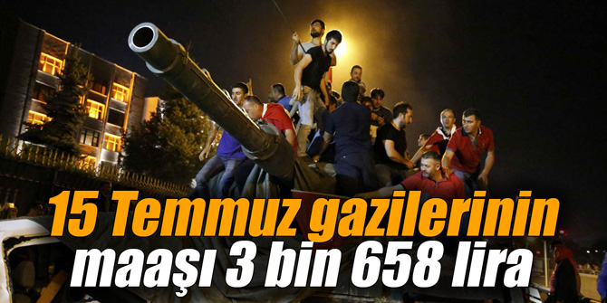 "15 Temmuz gazilerinin maaşı 3 bin 658 lira"