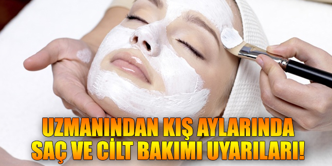 Uzmanından kış aylarında saç ve cilt bakımı uyarıları!