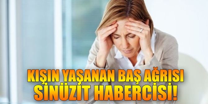 Kışın yaşanan baş ağrısı sinüzit habercisi!
