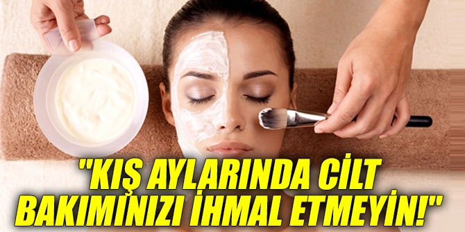 "Kış aylarında cilt bakımınızı ihmal etmeyin!"