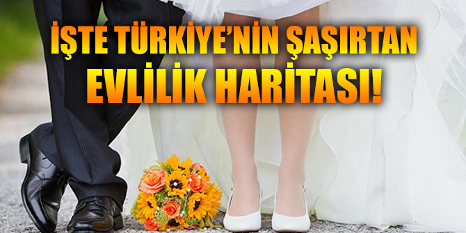 İŞTE TÜRKİYE’NİN ŞAŞIRTAN EVLİLİK HARİTASI!