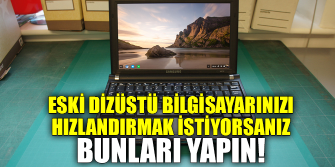 Eski Dizüstü Bilgisayarınızı Nasıl Hızlandırırsınız? İşte yanıtı...