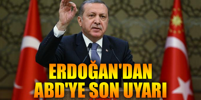 Erdoğan'dan ABD'ye son uyarı
