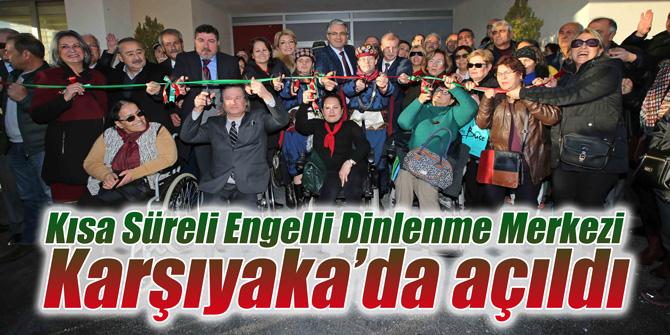 Kısa Süreli Engelli Dinlenme Merkezi Karşıyaka'da açıldı