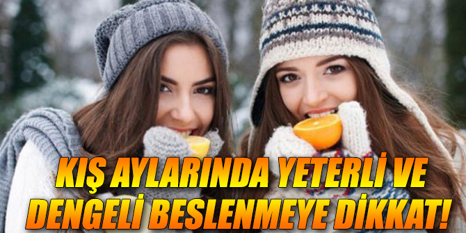 Uzmanlar uyardı!  Kış aylarında yeterli ve dengeli beslenmeye dikkat