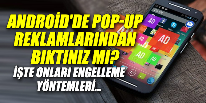Android'de Pop-up Reklamlarından Bıktınız Mı? İşte Onları Engelleme Yöntemleri...