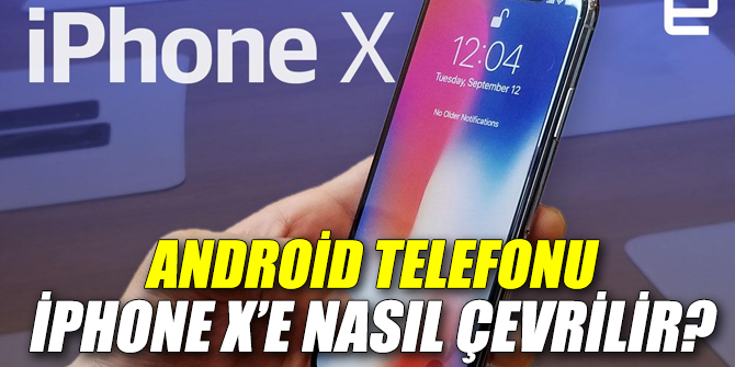 Android Telefonu iPhone X’e Nasıl Çevrilir?