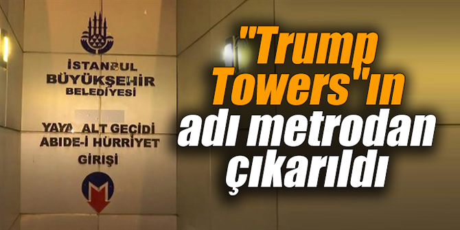 "Trump Towers"ın adı metrodan çıkarıldı
