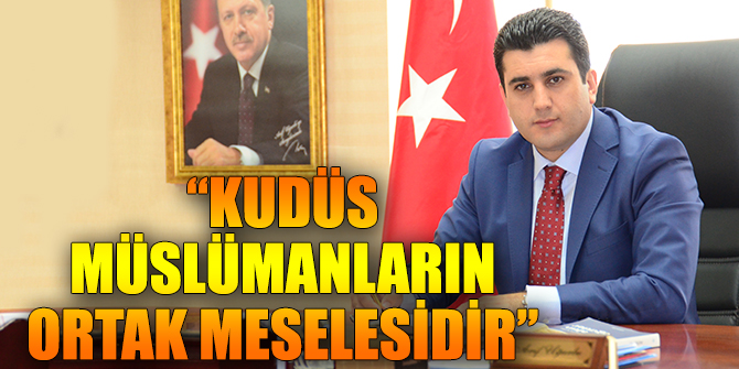 "KUDÜS MÜSLÜMANLARIN ORTAK MESELESİDİR"