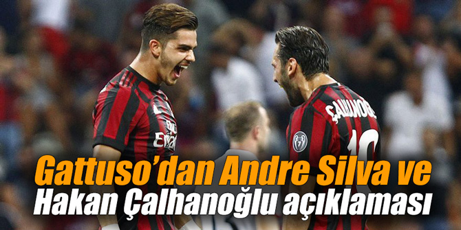 Gattuso’dan Andre Silva ve Hakan Çalhanoğlu açıklaması
