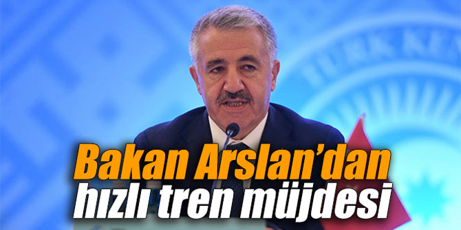 Bakan Arslan’dan hızlı tren müjdesi