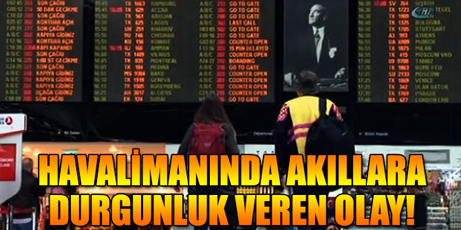 Atatürk Havalimanı’nda akıllara durgunluk veren olay!