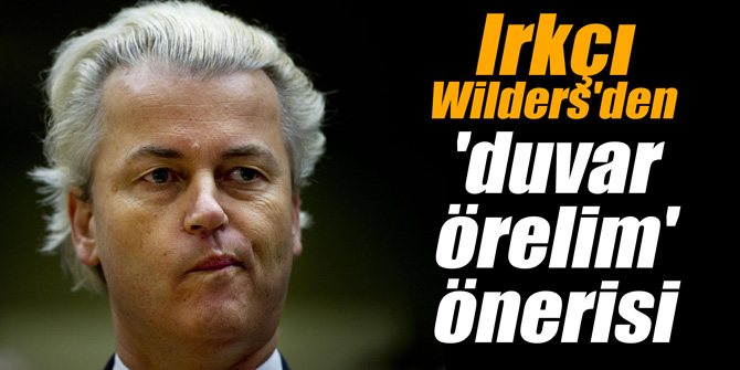 Irkçı Wilders'den 'duvar örelim' önerisi