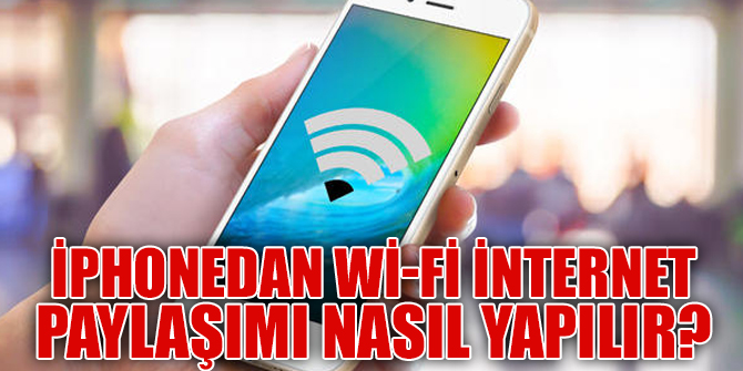 Wi-Fi İnternet Paylaşımı İphonelardan Nasıl Yapılır?