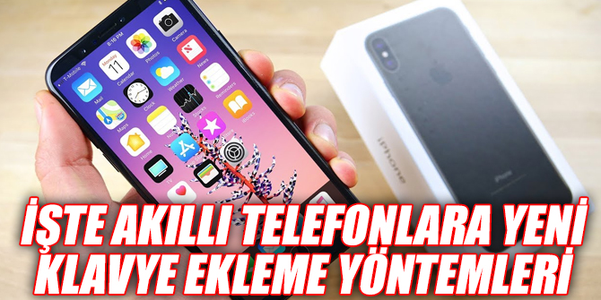 İşte akıllı telefonlara yeni klavye ekleme yöntemleri