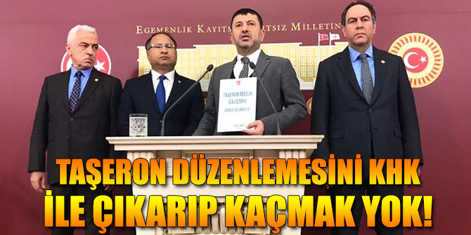 TAŞERON DÜZENLEMESİNİ KHK İLE ÇIKARIP KAÇMAK YOK!