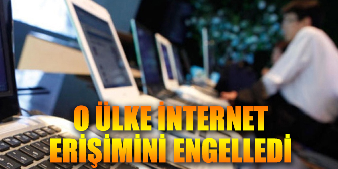 O ülke internet erişimini engelledi