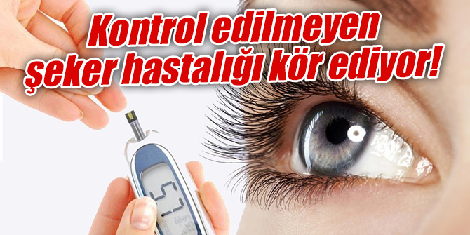 Kontrol edilmeyen şeker hastalığı kör ediyor