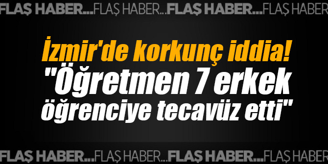 İzmir'de korkunç iddia! "Hademe, 7 erkek öğrenciye tecavüz etti"