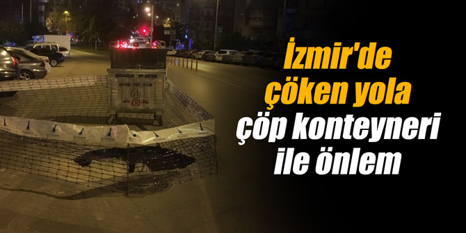 İzmir'de çöken yola çöp konteyneri ile önlem