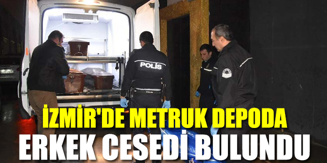 İzmir'de metruk depoda erkek cesedi bulundu