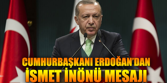 Erdoğan’dan İsmet İnönü mesajı
