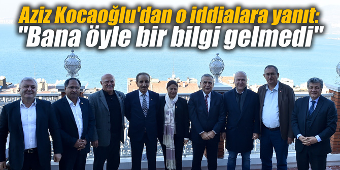 Aziz Kocaoğlu'dan o iddialara yanıt: "Bana öyle bir bilgi gelmedi"