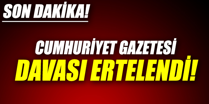 Cumhuriyet gazetesi davası ertelendi