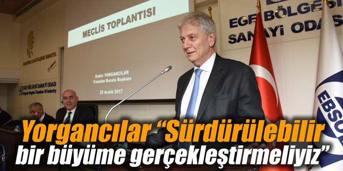 Yorgancılar “Sürdürülebilir bir büyüme gerçekleştirmeliyiz”