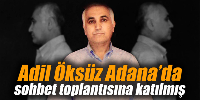 Adil Öksüz Adana’da sohbet toplantısına katılmış