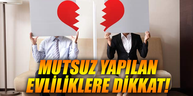 Mutsuz yapılan evliliklere dikkat...