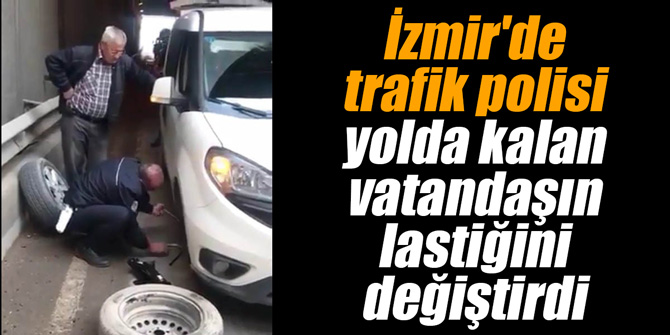 İzmir'de trafik polisi yolda kalan vatandaşın lastiğini değiştirdi