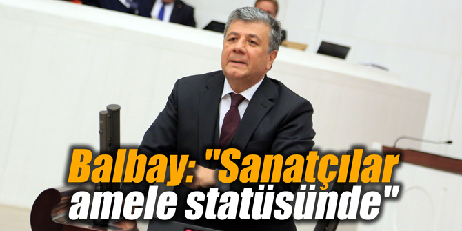 Balbay: "Sanatçılar amele statüsünde"