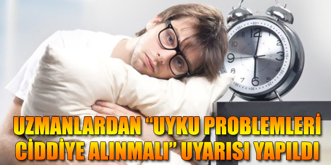 Uyku problemleri ciddiye alınmalı!