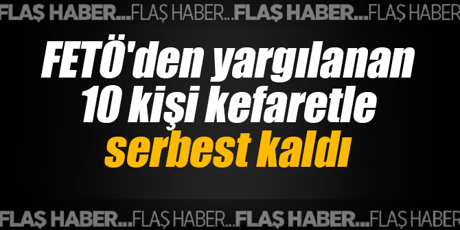 FETÖ'den yargılanan 10 kişi kefaretle serbest kaldı