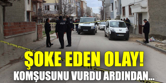Şoke eden olay! Komşusunu vurdu ardından...