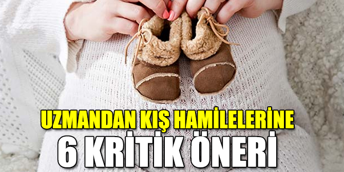 Uzmanlardan kış hamilelerine 6 kritik öneri
