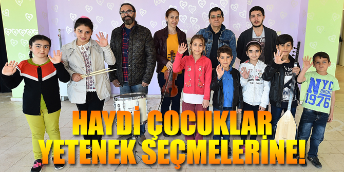 Haydi çocuklar yetenek seçmelerine!