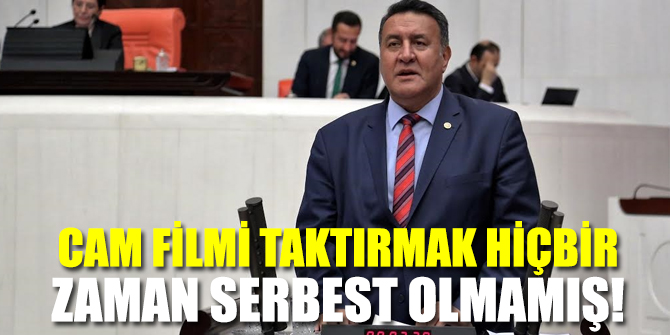 Gürer, "Meğer Araçlara cam filmi taktırmak hiçbir zaman serbest olmamış!"
