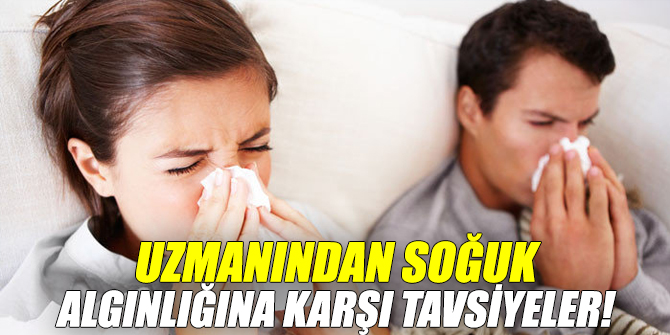Uzmanından soğuk algınlığına karşı tavsiyeler!