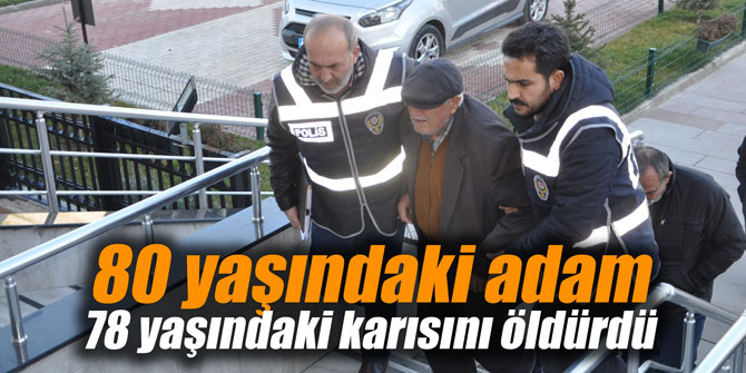 80 yaşındaki adam 78 yaşındaki karısını öldürdü