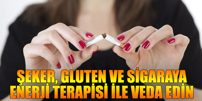 Şeker, Gluten ve Sigaraya  Enerji Terapisi İle Veda Edin