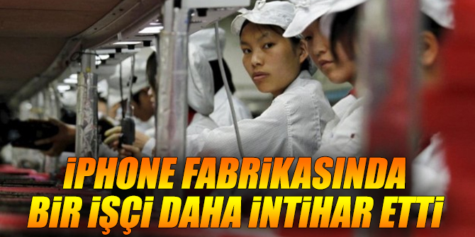 iPhone fabrikasında bir işçi daha intihar etti